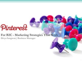For B2C - Marketing Strategies That Work
Divya Sangwan| Business Manager




                                           1
 