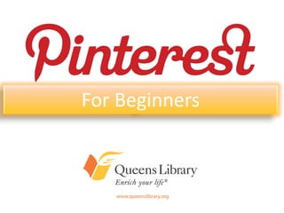 For Beginners
An Introduction to Queens Library’s
Presence on Today’s Most Popular
        Online Communities
 