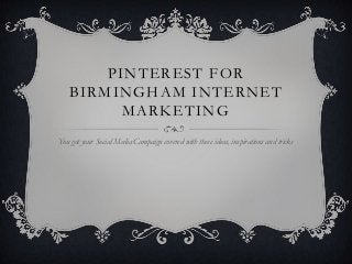 PINTEREST FOR
BIRMINGHAM INTERNET
MARKETING
You got your Social Media Campaign covered with these ideas, inspirations and tricks
 