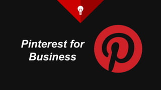 Pinterest for
Business
 