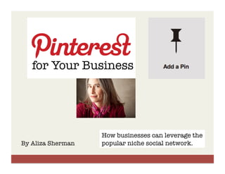 for Your Business




                    How businesses can leverage the
By Aliza Sherman
   popular niche social network.
 