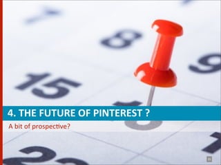  	
  4.	
  THE	
  FUTURE	
  OF	
  PINTEREST	
  ?
	
  	
  	
  A	
  bit	
  of	
  prospecBve?



                                                      35
 