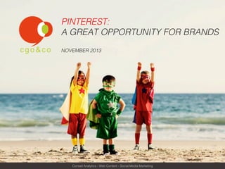 PINTEREST: !
A GREAT OPPORTUNITY FOR BRANDS!
!
NOVEMBER 2013!

Conseil Analytics - Web Content - Social Media Marketing!

 