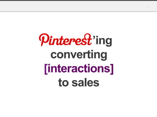 ’ing 
converting 
[interactions] 
to sales 
 