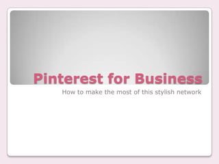 Pinterest for Business
How to make the most of this stylish network

 