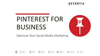 PINTEREST FOR
BUSINESS
Optimize Your Social Media Marketing
 