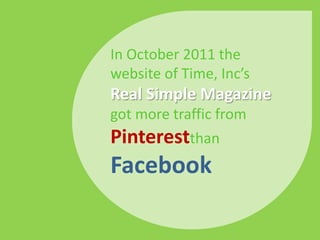 Pinterest is generating more referral
traffic to websites than YouTube,
Google+, and LinkedIn combined.
 