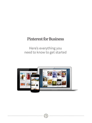 Pinterest for Business
Here’s everything you
need to know to get started

 