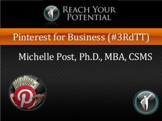 Pinterest for Business (#3RdTT)
Michelle Post, Ph.D., MBA, CSMS
 