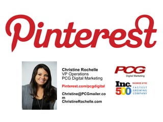 Christine Rochelle
VP Operations
PCG Digital Marketing
Pinterest.com/pcgdigital

Christine@PCGmailer.co
m
ChristineRochelle.com
 