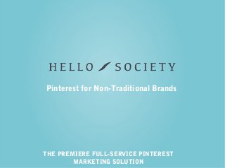 THE PREMIERE FULL-SERVICE PINTEREST
MARKETING SOLUTION
Pinterest for Non-Traditional Brands
 