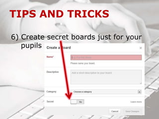 6) Create secret boards just for your
pupils
 