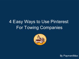 4 Easy Ways to Use Pinterest
For Towing Companies

By PaymentMax

 