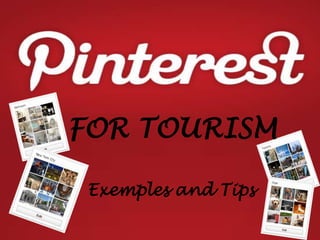 FOR TOURISM

 Exemples and Tips
 