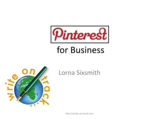 for Business

Lorna Sixsmith




  http://write-on-track.com
 