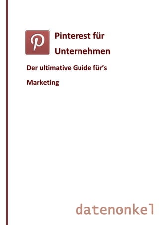 Pinterest für
        Unternehmen
Der ultimative Guide für’s

Marketing




               datenonkel    1
 