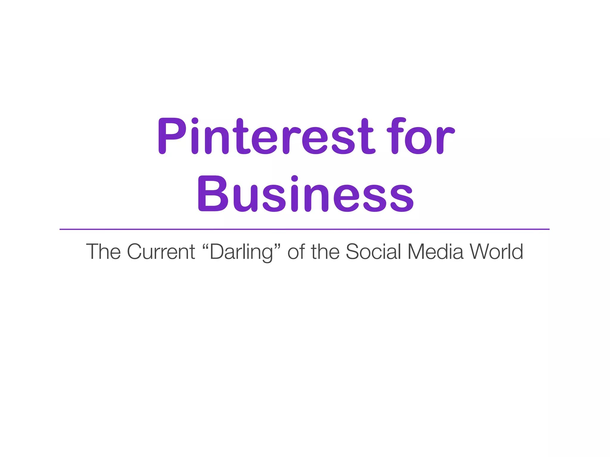 Pinterest for
        Business
The Current “Darling” of the Social Media World
 