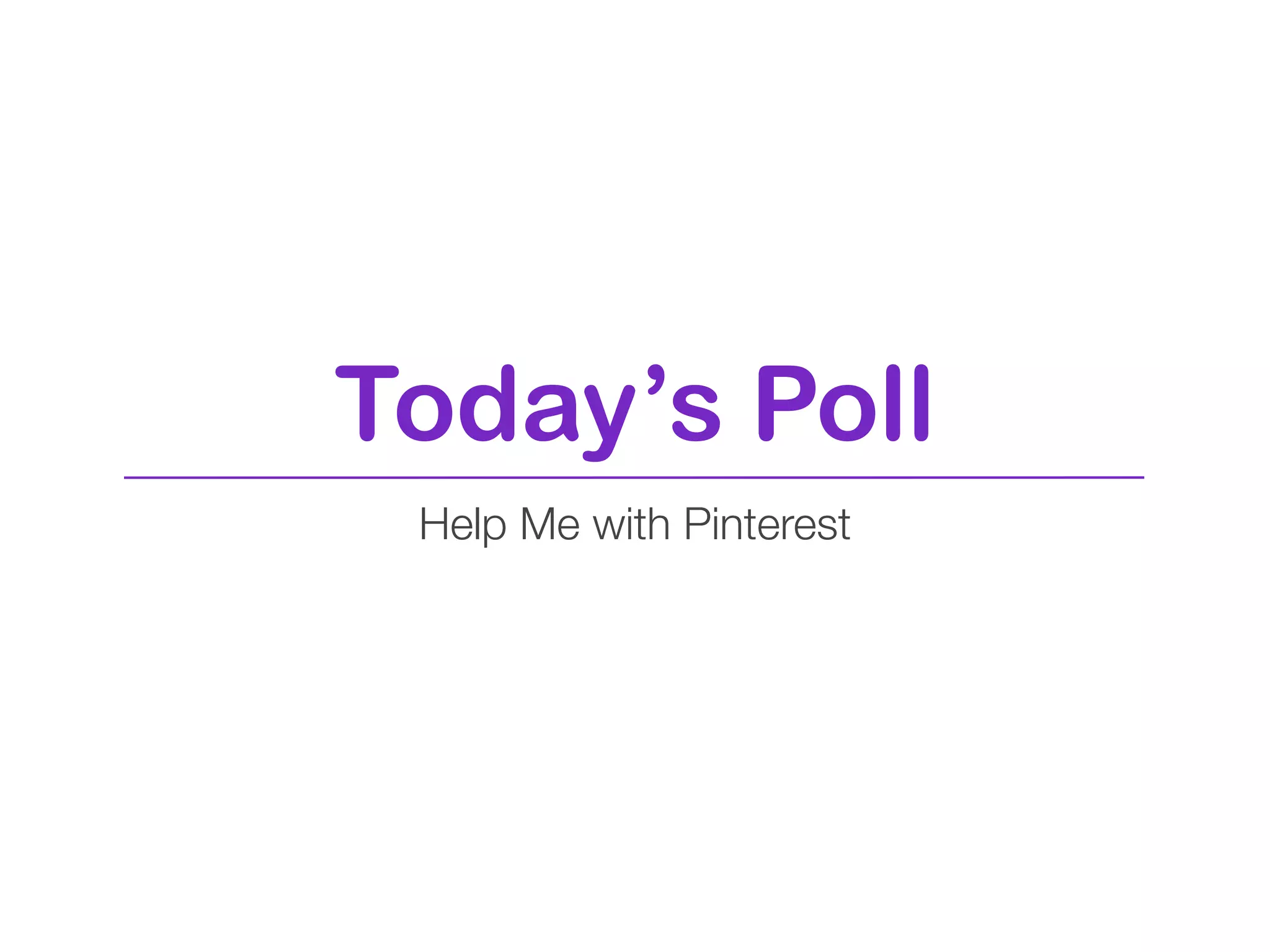 Today’s Poll
 Help Me with Pinterest
 