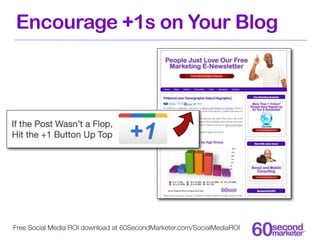 Encourage +1s on Your Blog




Free Social Media ROI download at 60SecondMarketer.com/SocialMediaROI
 