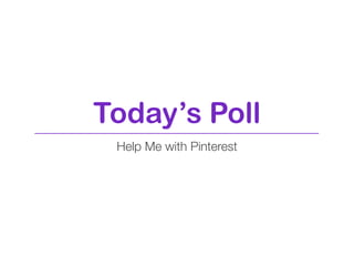 Today’s Poll
 Help Me with Pinterest
 