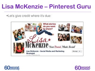 Lisa McKenzie – Pinterest Guru
 • Let’s   give credit where it’s due:
 