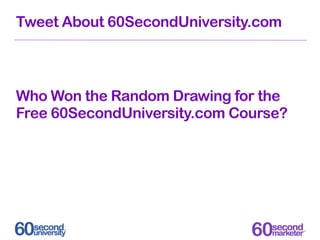 Tweet About 60SecondUniversity.com



Who Won the Random Drawing for the
Free 60SecondUniversity.com Course?
 