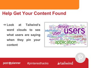 Help Get Your Content Found
➔ Look at Tailwind’s
word clouds to see
what users are saying
when they pin your
content
#pint...