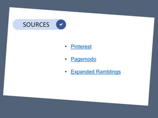 SOURCES
• Pinterest
• Pagemodo
• Expanded Ramblings
 