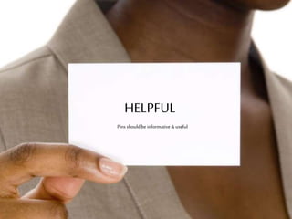 HELPFUL
Pins should be
informative & useful
 