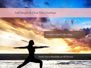 Add Simple & Clear Text Overlays
Provides a Quick Take-Away
Verify Text is Readable on All Devices
 
