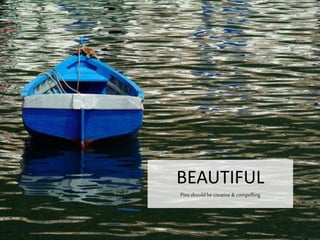 BEAUTIFUL
Pins should be
creative & compelling
 