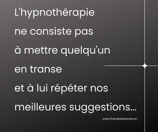 L'hypnothérapie
ne consiste pas
à mettre quelqu'un
en transe
et à lui répéter nos
meilleures suggestions...
www.therapiesbreves.ch
 