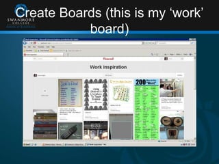 Create Boards (this is my ‘work’
board)
 