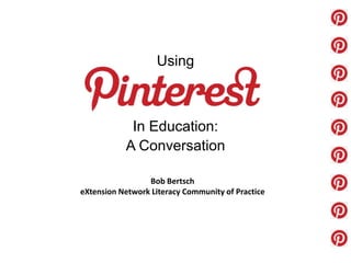 Using



            In Education:
           A Conversation

                 Bob Bertsch
eXtension Network Literacy Community of Practice
 