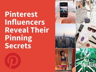 Pinterest
Influencers
Reveal Their
Pinning
Secrets
 