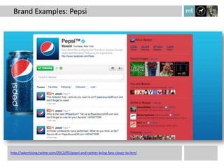 Brand Examples: Pepsi




http://advertising.twitter.com/2012/05/pepsi-and-twitter-bring-fans-closer-to.html
 