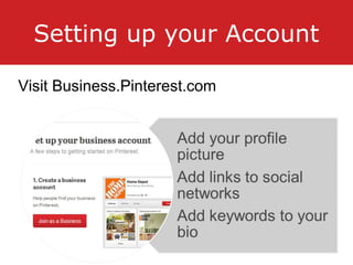 Setting up your Account
Visit Business.Pinterest.com
 