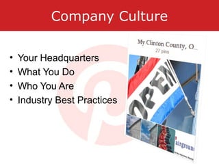 Company Culture
• Your Headquarters
• What You Do
• Who You Are
• Industry Best Practices
 