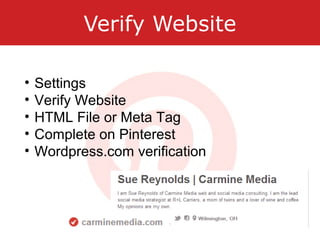 Verify Website
• Settings
• Verify Website
• HTML File or Meta Tag
• Complete on Pinterest
• Wordpress.com verification
 