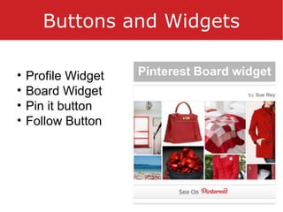 Buttons and Widgets
• Profile Widget
• Board Widget
• Pin it button
• Follow Button
 