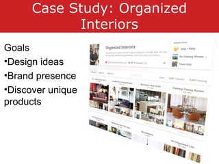 Case Study: Organized
Interiors
Goals
•Design ideas
•Brand presence
•Discover unique
products
 