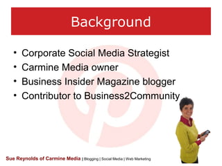 Background
• Corporate Social Media Strategist
• Carmine Media owner
• Business Insider Magazine blogger
• Contributor to ...