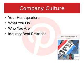 Company Culture
• Your Headquarters
• What You Do
• Who You Are
• Industry Best Practices
 