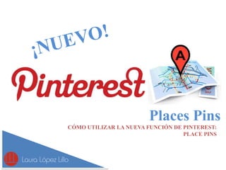 Places Pins
CÓMO UTILIZAR LA NUEVA FUNCIÓN DE PINTEREST:
PLACE PINS

 