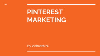 PINTEREST
MARKETING
By Vishanth NJ
 