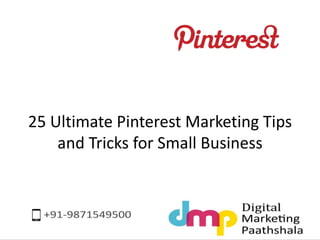 25 Ultimate Pinterest Marketing Tips 
and Tricks for Small Business 
 