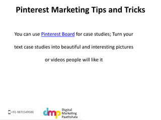 Pinterest Marketing Tips and Tricks 
You can use Pinterest Board for case studies; Turn your 
text case studies into beaut...