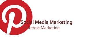 Social Media Marketing 
Pinterest Marketing 
 