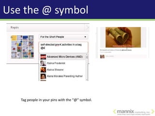 Use the @ symbol




   Tag people in your pins with the “@” symbol.
 