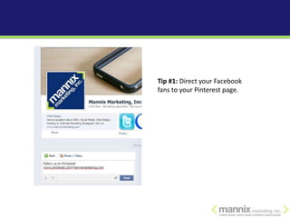 Tip #1: Direct your Facebook
fans to your Pinterest page.
 